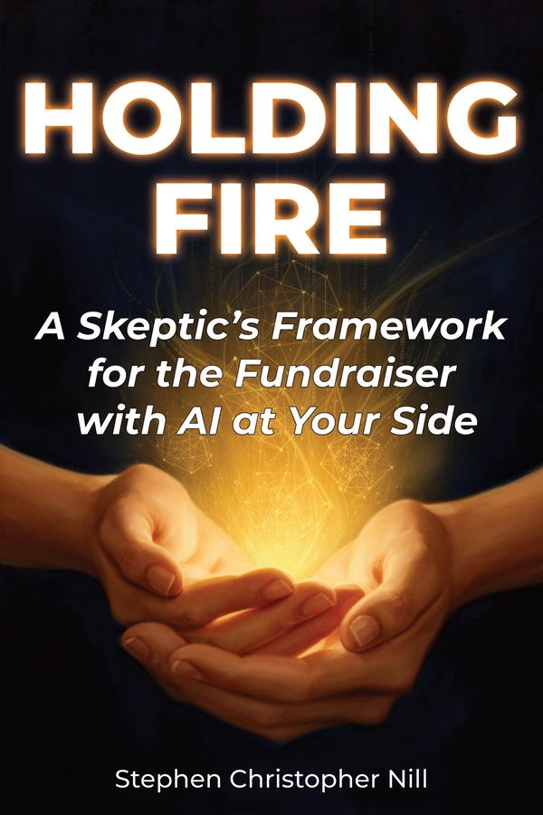 Holding Fire: A Skeptic’s Framework for the Fundraiser with AI at Your Side
